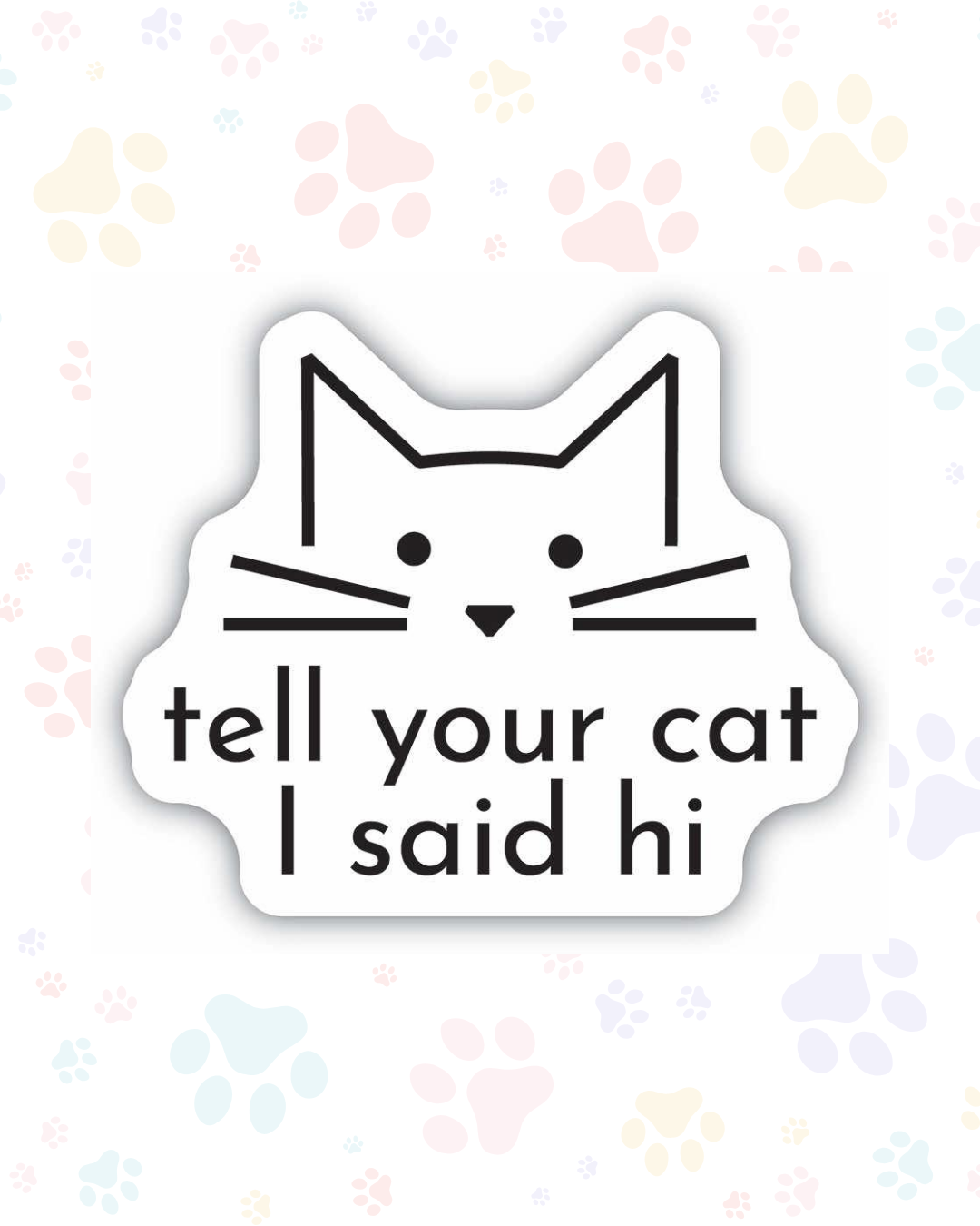 Tell Your Cat I Said Hi Sticker