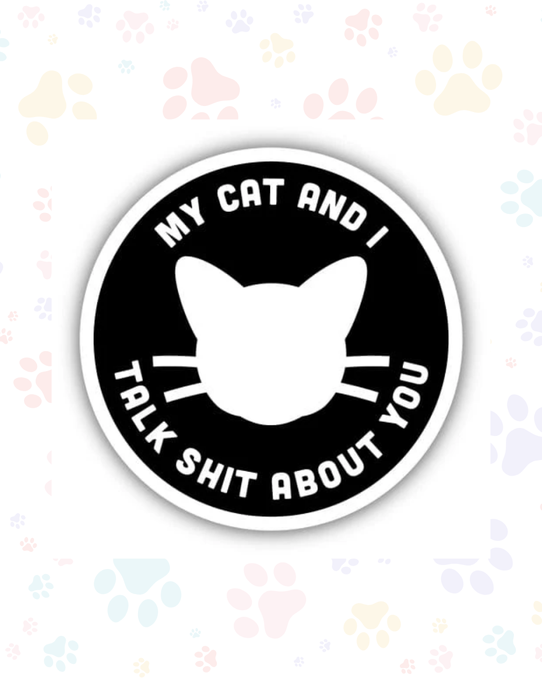My Cat and I Talk Shit About You Sticker